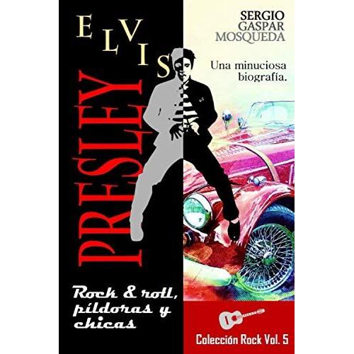 Elvis Presley: Rock And Roll, Píldoras Y Chicas (Colección Rock)