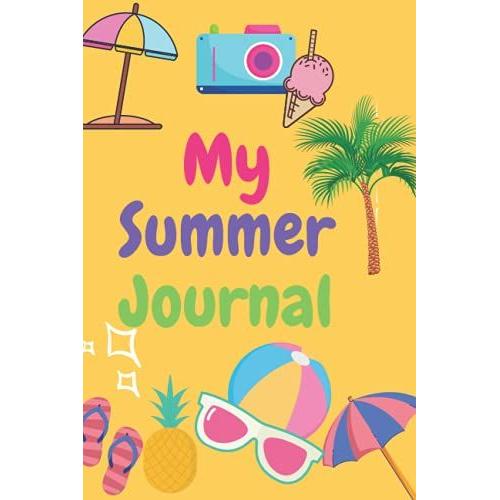 My Summer Journal: Awesome Summer Journal For Boys And Girls - Age 5-8, 8-12 | Keep Track Of Your Summer Adventures And Create Amazing Memories Of Your Vacation With This Notebook