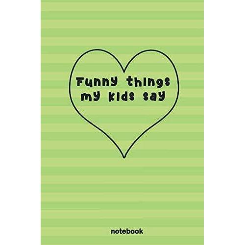 Funny Things My Kids Say: Journal For Parents To Write Down Funny, Crazy Or Smart Quotes From Their Children