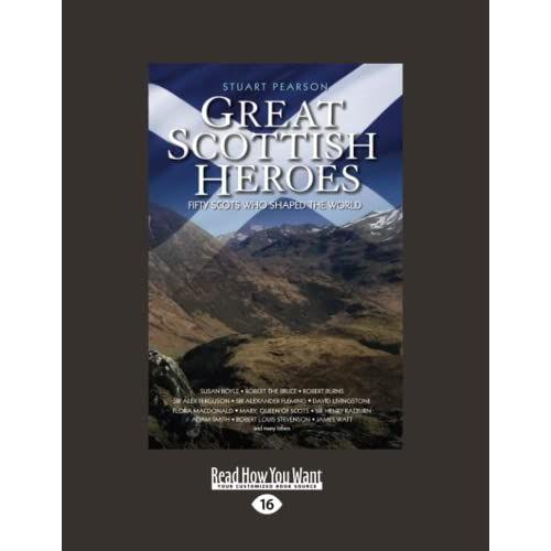 Great Scottish Heroes: Fifty Scots Who Shaped The World [Large Print Edition]