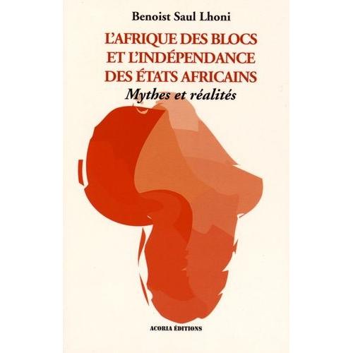 L'afrique Des Blocs Et L'indépendance Des Etats Africains - Mythes Et Réalités