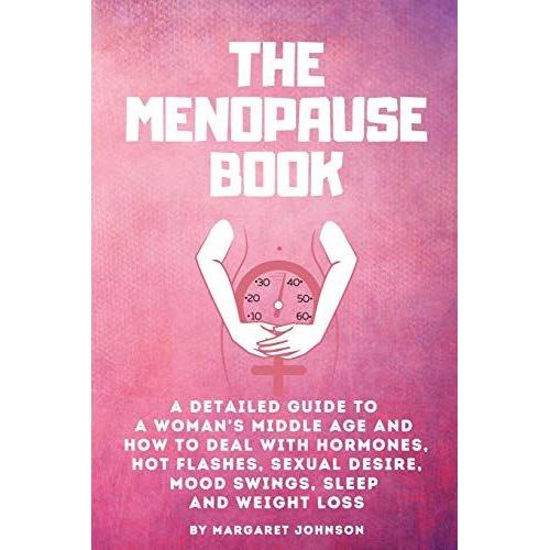 The Menopause Book: A Detailed Guide To A Woman's Middle Age And How To Deal With Hormones, Hot Flashes, Sexual Desire, Mood Swings, Sleep