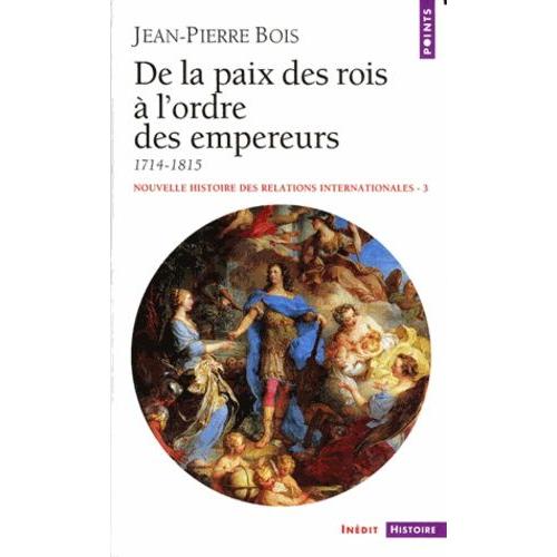 Nouvelle Histoire Des Relations Internationales - Tome 3, De La Paix Des Rois A L'ordre Des Empereurs, 1714-1815