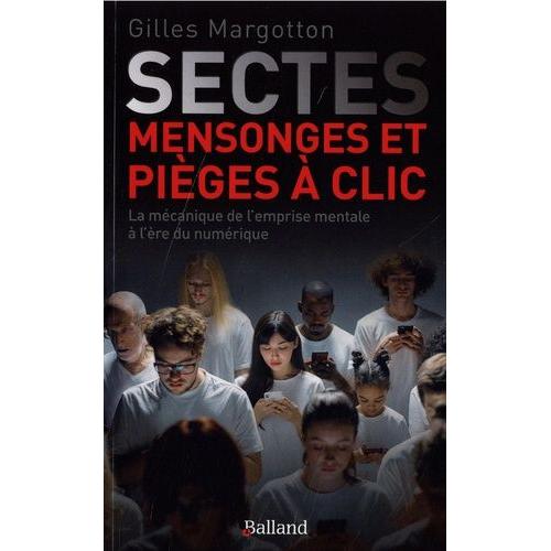 Sectes, Mensonges Et Pièges À Clic - La Mécanique De L'emprise Mentale À L'ère Numérique