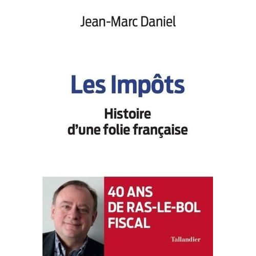 Les Impôts - Histoire D'une Folie Française
