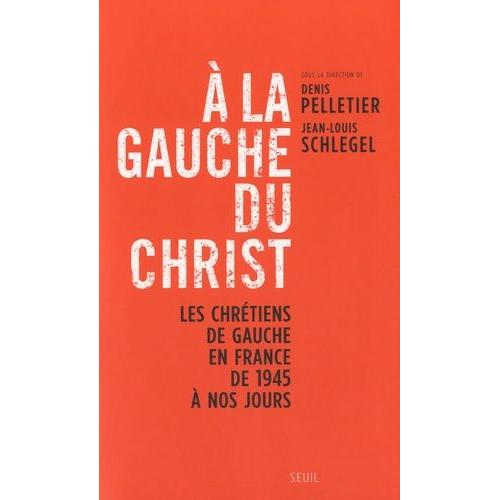 A La Gauche Du Christ - Les Chrétiens De Gauche En France De 1945 À Nos Jours