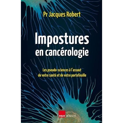 Impostures En Cancérologie - Les Pseudo-Sciences À L'assaut De Votre Santé Et De Votre Portefeuille