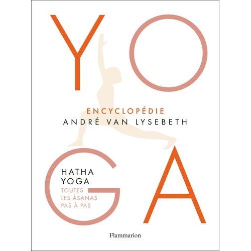 Encyclopédie Yoga - Hatha Yoga, Toutes Les Âsanas Pas À Pas