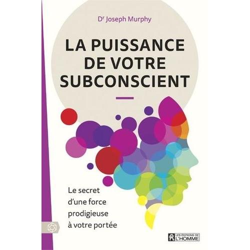 La Puissance De Votre Subconscient - Le Secret D'une Force Prodigieuse À Votre Portée