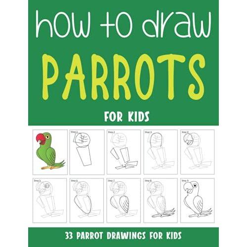 How To Draw Parrots For Kids: Step By Step Drawing Books For Kids