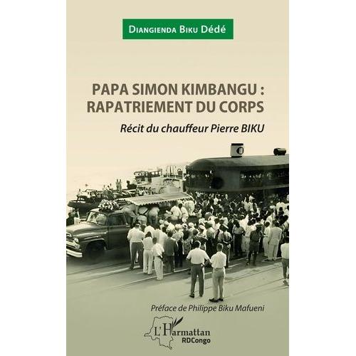 Papa Simon Kimbangu : Rapatriement Du Corps - Récit Du Chauffeur Pierre Biku