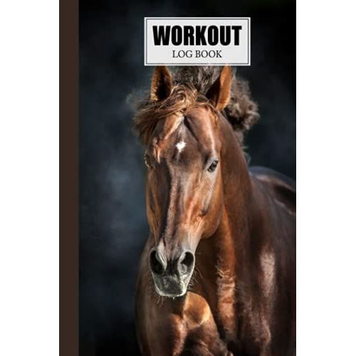 Workout Log Book: Gym, Fitness And Training Diary - Set Goals, Track Workouts And Record Progress, 121 Pages, Size 6" X 9" Horse Cover Design By Hella Scherer