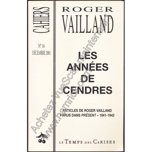 Cahiers Roger Vailland, Numéro 16, Décembre 2001 : Les Années De Cendres (Articles De Roger Vailland Parus Dans Présent 1941-1942)