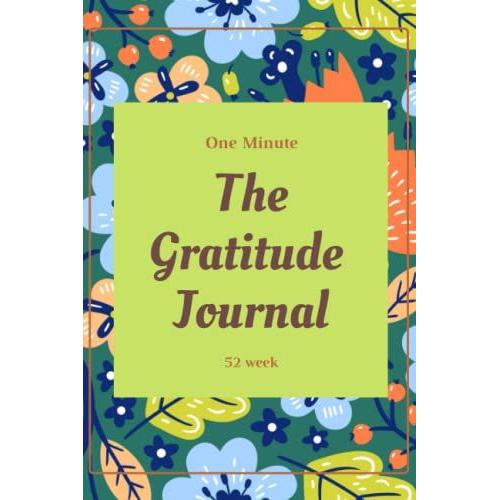 The Gratitude Journal: A 52 Week Guide; One Minute To Develop Mindfulness And Positivity