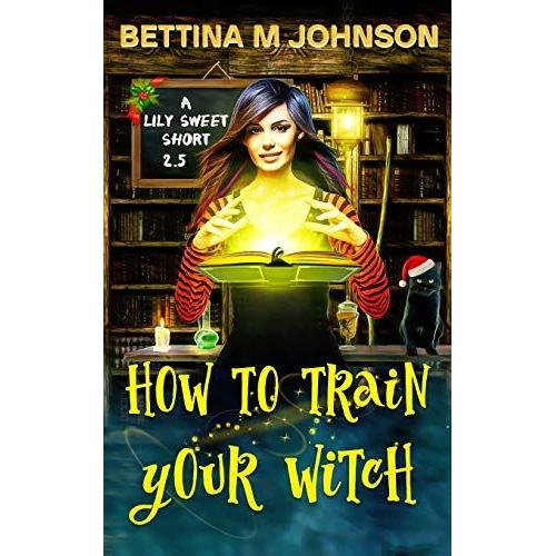 How To Train Your Witch: A Lily Sweet Short (Book 2.5 In The Lily Sweet Mysteries)