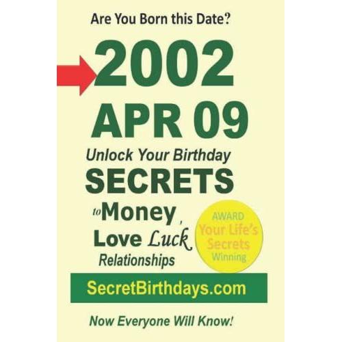 Born 2002 Apr 09? Your Birthday Secrets To Money, Love Relationships Luck: Fortune Telling Self-Help: Numerology, Horoscope, Astrology, Zodiac, Destiny Science, Metaphysics