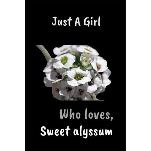 Just A Girl Who Loves Sweet Alyssum: Just A Girl Who Loves Sweet Alyssum. Notebook: 6x9, Journal 100 Lined Page, Diary For Any Man And Woman To Do List Gift And Occasion And Kids.