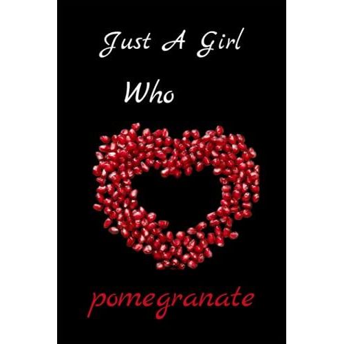Just A Girl Who Loves Pomegranate: Just A Girl Who Loves Pomegranate. Notebook: 6x9, Journal 100 Lined Page, Diary For Any Man And Woman To Do List Gift And Occasion And Kids.