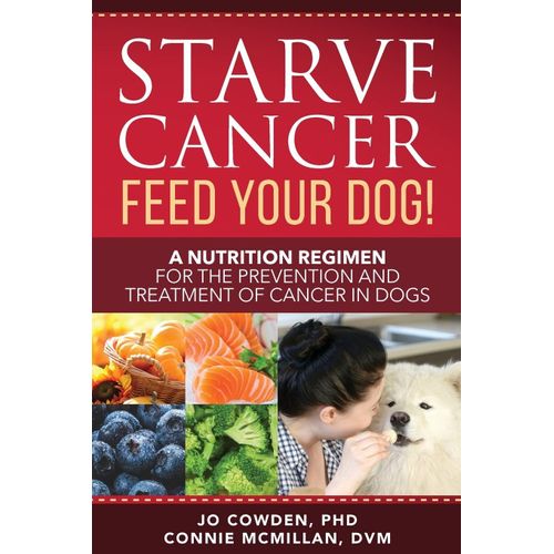 Starve Cancer Feed Your Dog! A Nutrition Regimen For The Prevention And Treatment Of Cancer In Dogs