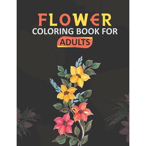 Flower Coloring Book For Adults: Adults Coloring Book Easy Coloring Page, Relaxation And Happiness With Featuring Flowers