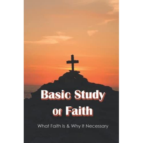 Basic Study Of Faith: What Faith Is & Why It Necessary