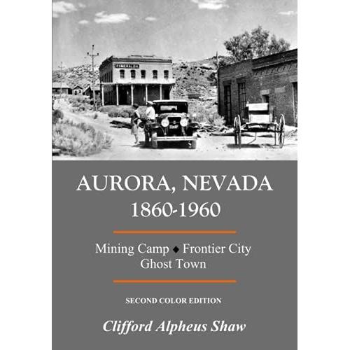 Aurora, Nevada 1860-1960: Mining Camp, Frontier City, Ghost Town (Second Color Edition)