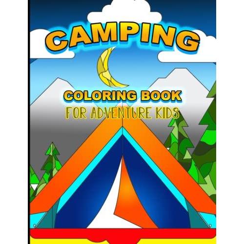 Camping Coloring Book For Adventure Kids: 50 Fun Camping Pages To Color With Colors, Markers Or Map Pencils