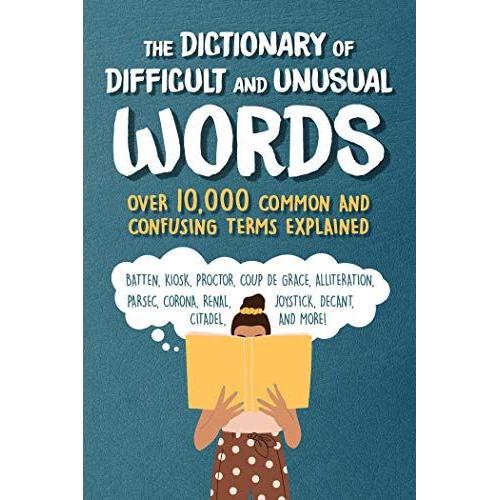 The Dictionary Of Difficult And Unusual Words: Over 10,000 Confusing Terms Explained