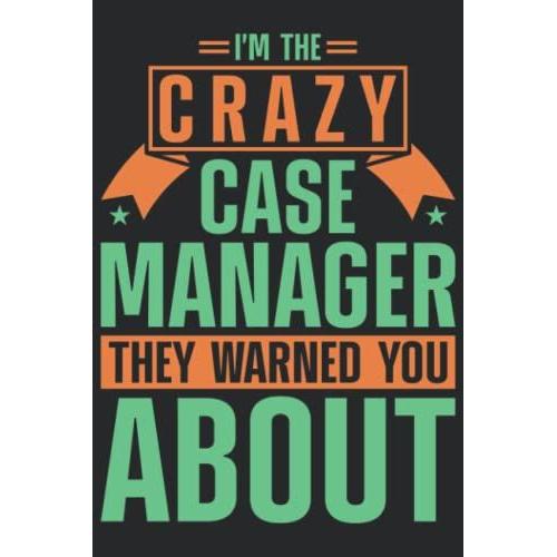 I'm The Crazy Case Manager They Warned You About: Case Manager Organizer, Funny Case Manager Gifts, Lined Notebook Journal