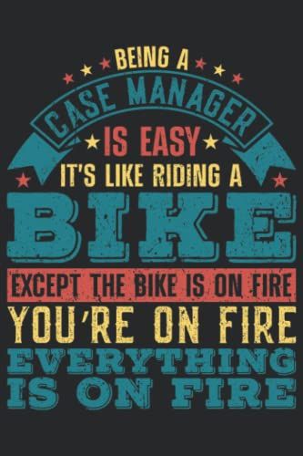 Being A Case Manager Is Easy It's Like Riding A Bike Except The Bike Is On Fire You're On Fire Everything Is On Fire: Case Manager Notebook, Case Manager Gifts For Women, Lined Notebook Journal