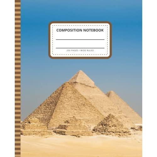 Composition Notebook: 7.5 X 9.25 Inch / 200 Pages (100 Sheets) / Wide Ruled Paper For Writing - Homework - Notes - Doodles - Homeschool / Ancient Egyptian Pyramids - Travel Art Photo