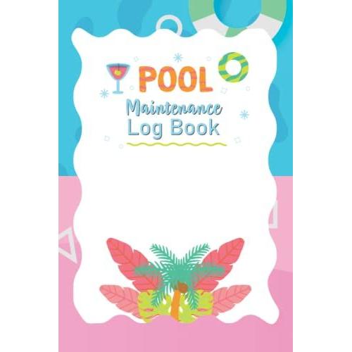 Pool Maintenance Logbook: A Gorgeous Pool Maintenance Logbook To Collect And Track Data Like Cleaning Repairing Water Level Ph Controlling Check Brush ... Your Swimming Pool In An Optimum Condition