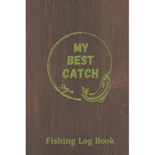 Fishing Log Book: A Fishing Journal/Notebook To Record Your Best Catches. 6x9 Inches, 120 Pages, Paperback