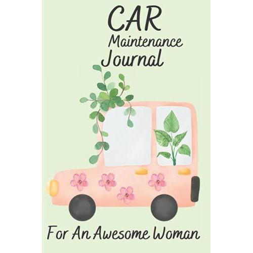 Car Maintenance Journal For An Awesome Woman: Car Maintenance & Repair Log: Automobile Care Journal Notebook | Great Gift And Present Idea For A Girlfriend And Wife Teen