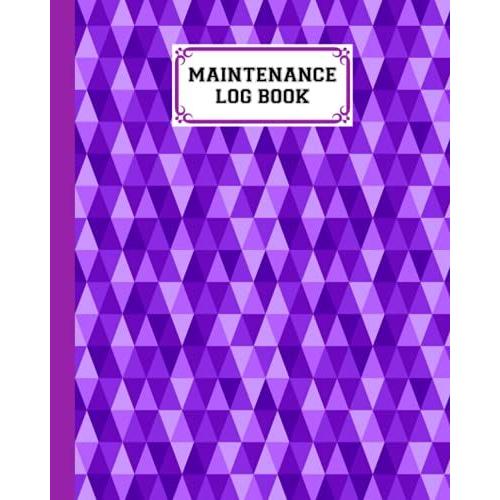 Maintenance Log Book: Triangle Maintenance Log Book, Repairs And Maintenance Record Book For Home, Office, Construction And Other Equipments, 120 Pages, Size 8" X 10" By Nancy Geiger