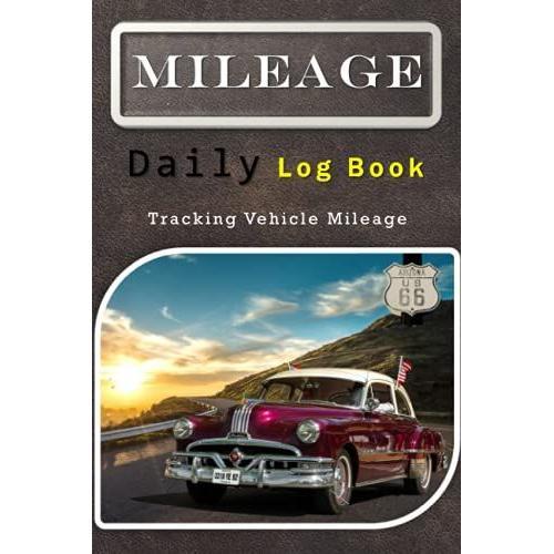 Mileage Daily Log Book: Journey Log Book For Every Route Trip, Tracking Vehicle Mileage For Fuel , Oil Change Plan, Taxation Or Repairment. Record The ... And Time Of The Journey. Good To Have One