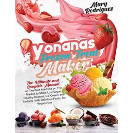 My Yonanas Frozen Treat Maker Ice Cream Machine Recipe Book, A Simple Steps Brand Cookbook: 101 Delicious Frozen Fruit and Vegan Ice Cream Recipes, Pro Tips and Instructions, From Simple Steps! [Book]