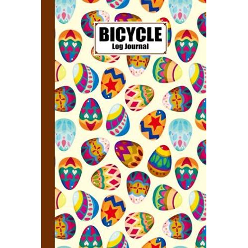 Bicycle Log Journal: Easter Egg Cover Cycling Journal And Training Notebook, Log Rides And Routes And Trails | 120 Pages, Size 6" X 9" | By Nicolas Paul