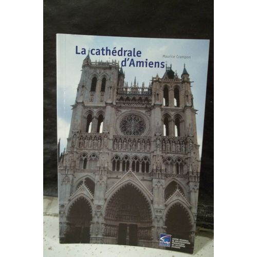 La Cathédrale D'amiens. M. Crampon. Éditions Crdp Académie Amiens. ( Somme. Picardie. Architecture. Patrimoine. Religion. Catholicisme ) Année 2002.