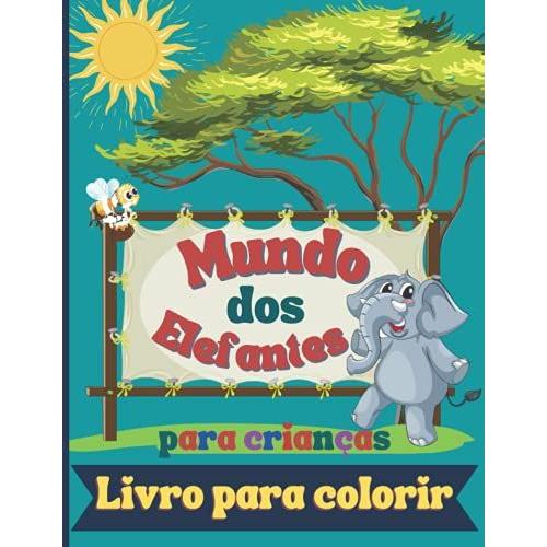 Mundo Dos Elefantes Livro Para Colorir Para Crianças: Ncrível Livro Para Colorir Para Crianças Que Adoram Elefantes, Imagens Atractivas Para Melhorar A Criatividade