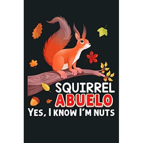Squirrel Abuelo Yes I Know I M Nuts Family Animal Lover Dad: Notebook Planner - 6x9 Inch Daily Planner Journal, To Do List Notebook, Daily Organizer, 114 Pages