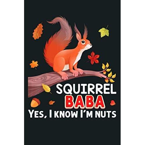 Squirrel Baba Yes I Know I M Nuts Family Animal Lover Dad: Notebook Planner - 6x9 Inch Daily Planner Journal, To Do List Notebook, Daily Organizer, 114 Pages
