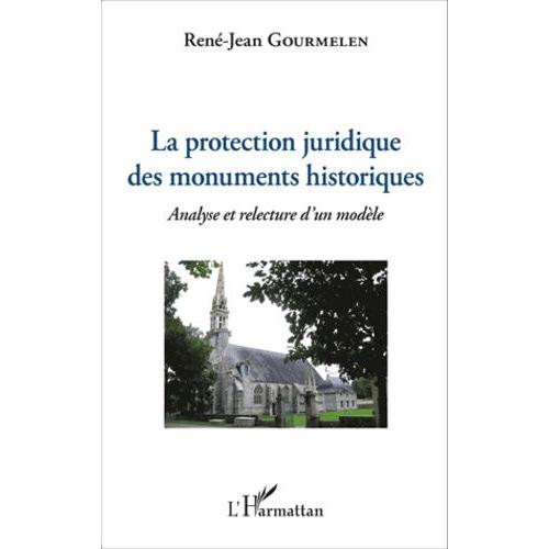 La Protection Juridique Des Monuments Historiques - Analyse Et Relecture D'un Modèle
