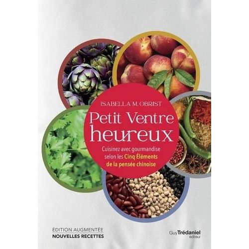 Petit Ventre Heureux - Cuisinez Avec Gourmandise Selon Les Cinq Elements De La Pensée Chinoise