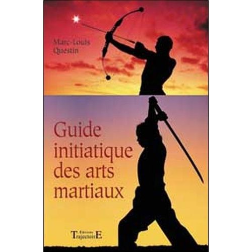Le Guide Initiatique Des Arts Martiaux - La Voie Sublime Des Énergies