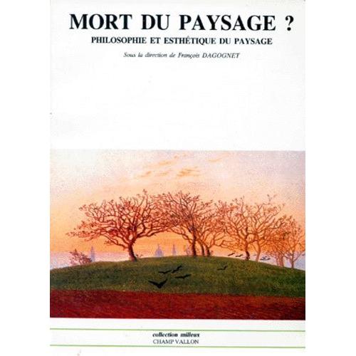 Mort Du Paysage ? Philosophie Et Esthetique Du Paysage