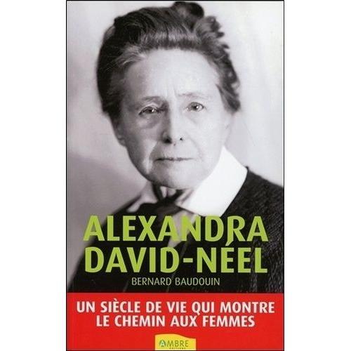 Alexandra David-Néel, "La Femme Aux Semelles De Vent - Un Siècle De Vie Qui Montre Le Chemin Aux Femmes