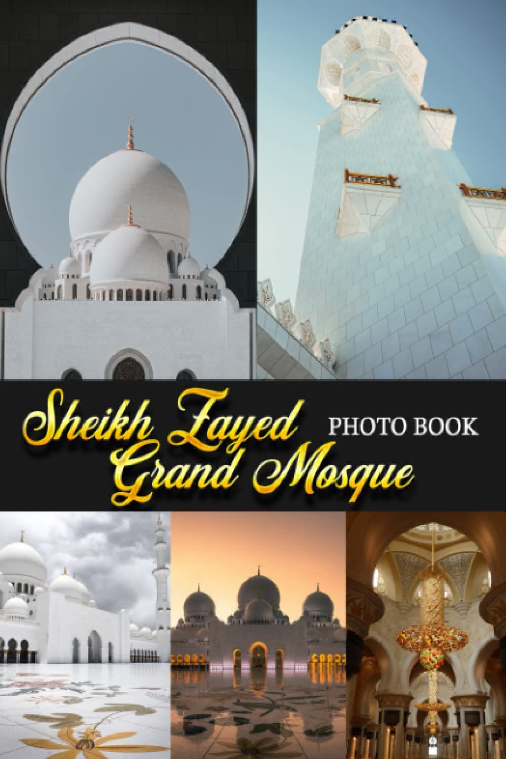 Sheikh Zayed Grand Mosque Photo Book: An Architectural Masterpiece Of Stunning Islamic Architecture Through Colorful Images For All Ages To Relieve ... Creative | Perfect Gift For Special Occasions