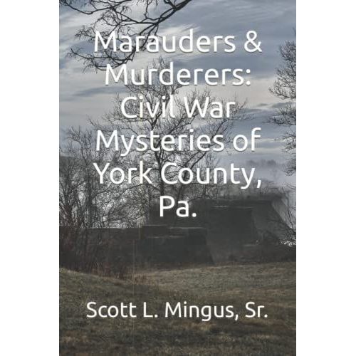 Marauders & Murderers: Civil War Mysteries Of York County, Pa.