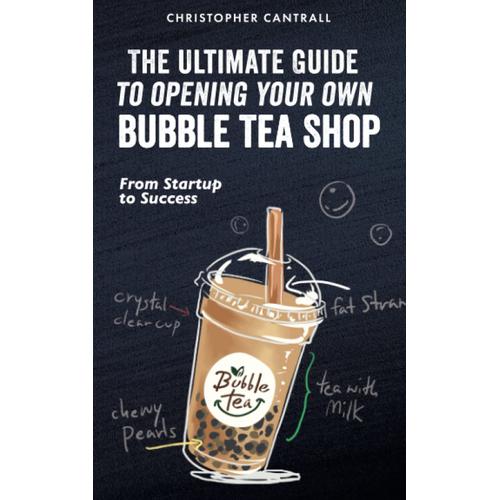 The Ultimate Guide To Opening Your Own Bubble Tea Shop: From Startup To Success